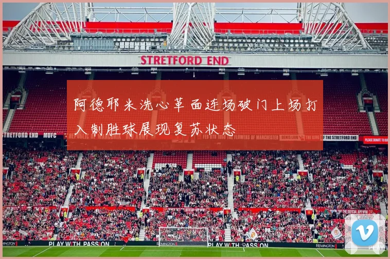 阿德耶米洗心革面连场破门上场打入制胜球展现复苏状态