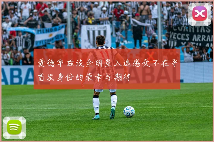 爱德华兹谈全明星入选感受不在乎首发身份的荣幸与期待
